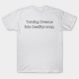 Turning Dreams into Reality: 2025. T-Shirt